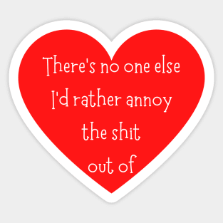 There's No One Else I'd Rather Annoy The Shit Out Of. Funny Valentines Day Saying. Sticker